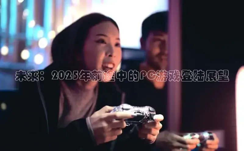 未来：2025年前途中的PC游戏登陆展望